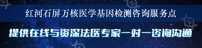 红河石屏万核医学基因检测咨询服务点